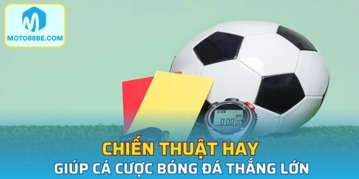 Chiến thuật hay giúp cá cược bóng đá thắng lớn từ chuyên gia