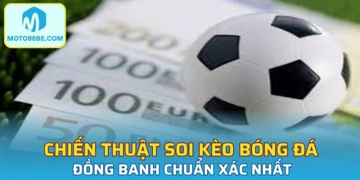 Chiến thuật soi kèo bóng đá đồng banh chuẩn xác nhất