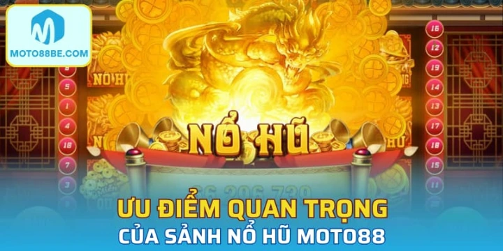 Ưu điểm quan trọng của sảnh nổ hũ Moto88